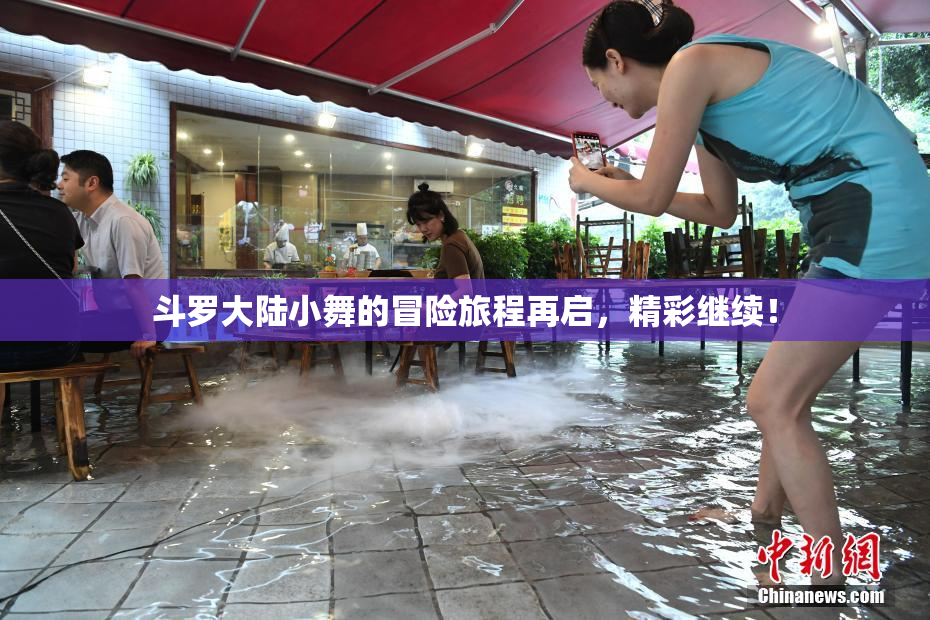 斗罗大陆小舞的冒险旅程再启，精彩继续！