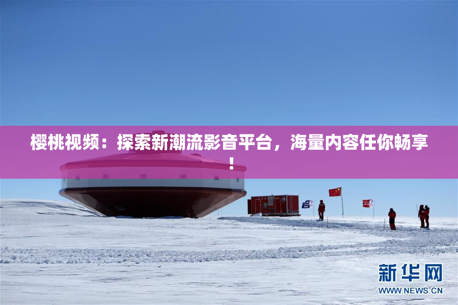 樱桃视频：探索新潮流影音平台，海量内容任你畅享！