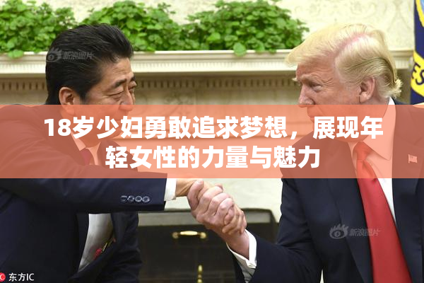 18岁少妇勇敢追求梦想，展现年轻女性的力量与魅力