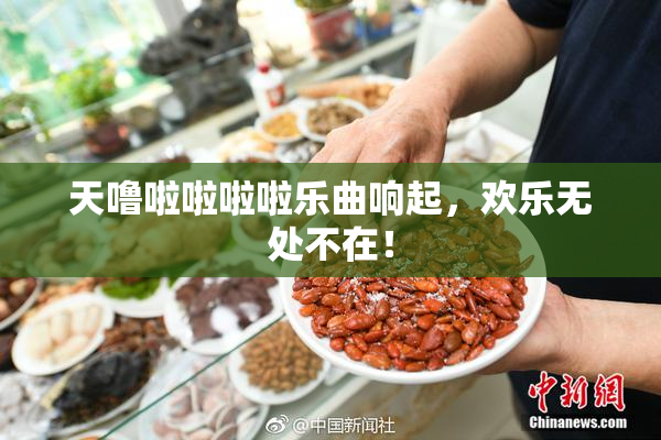 天噜啦啦啦啦乐曲响起，欢乐无处不在！