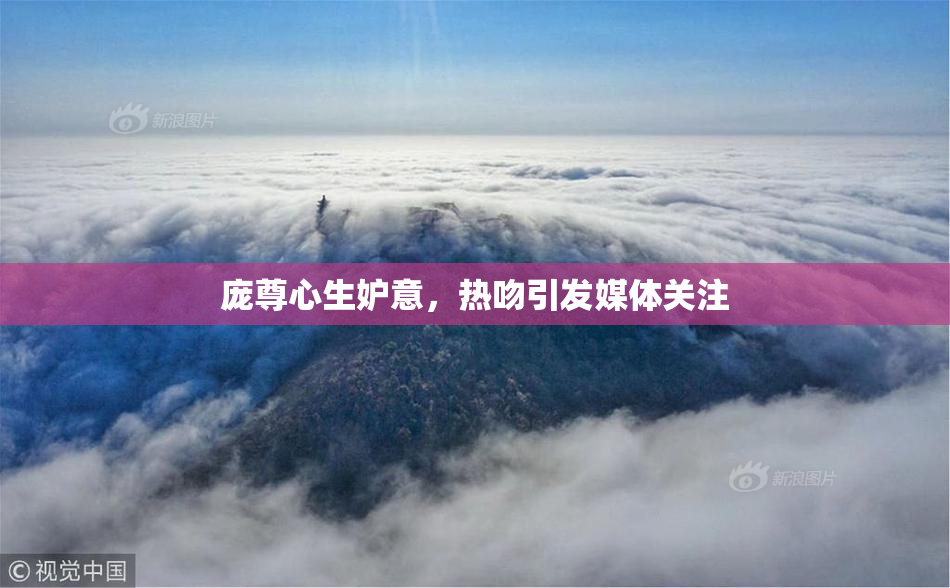 庞尊心生妒意，热吻引发媒体关注
