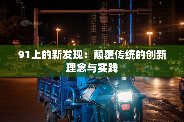 91上的新发现：颠覆传统的创新理念与实践