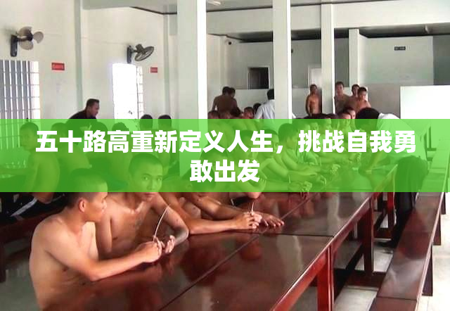 五十路高重新定义人生，挑战自我勇敢出发