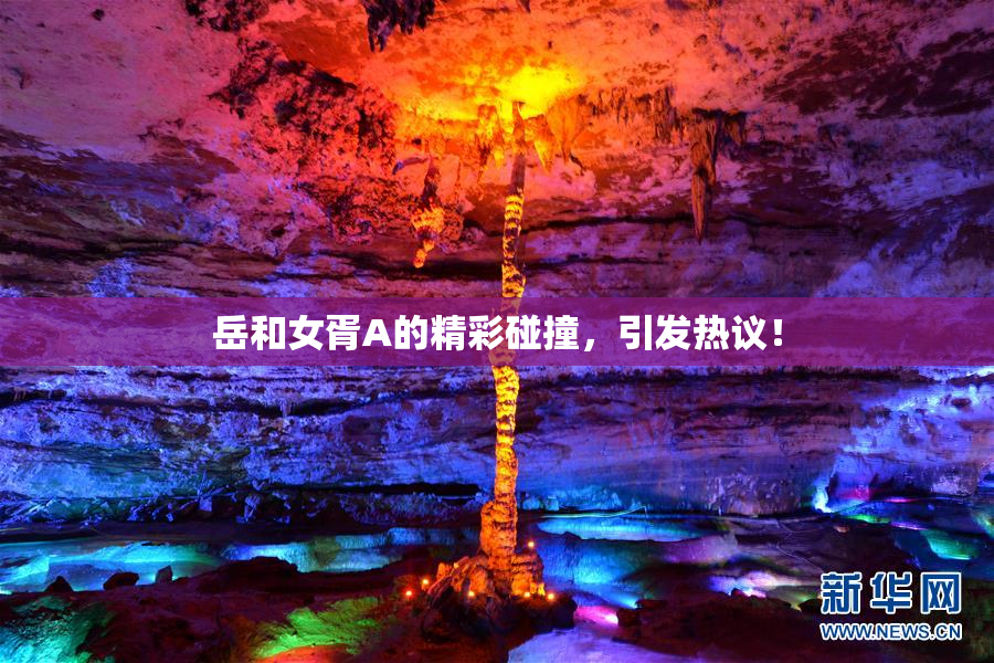 岳和女胥A的精彩碰撞，引发热议！