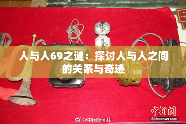 人与人69之谜：探讨人与人之间的关系与奇迹