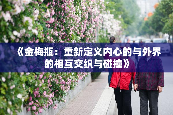 《金梅瓶：重新定义内心的与外界的相互交织与碰撞》