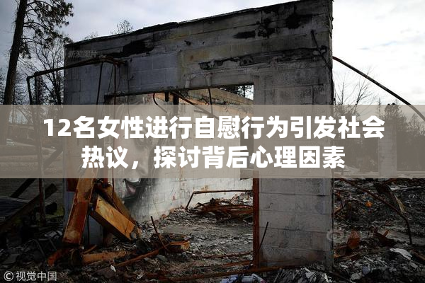 12名女性进行自慰行为引发社会热议，探讨背后心理因素