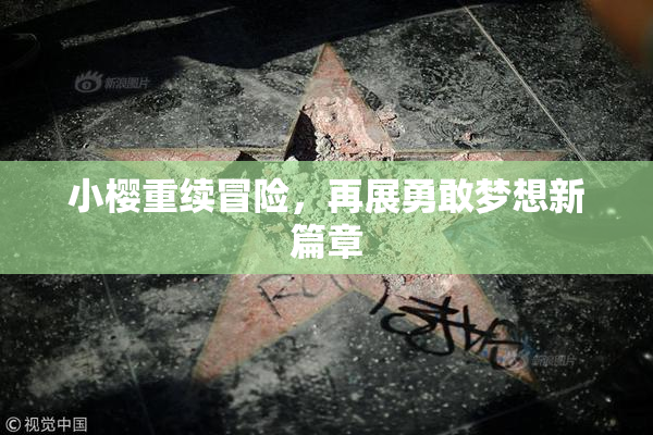 小樱重续冒险，再展勇敢梦想新篇章