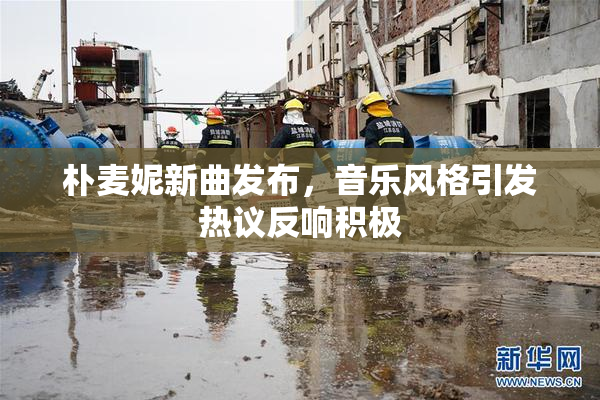 朴麦妮新曲发布，音乐风格引发热议反响积极