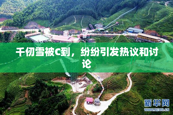 千仞雪被C到，纷纷引发热议和讨论