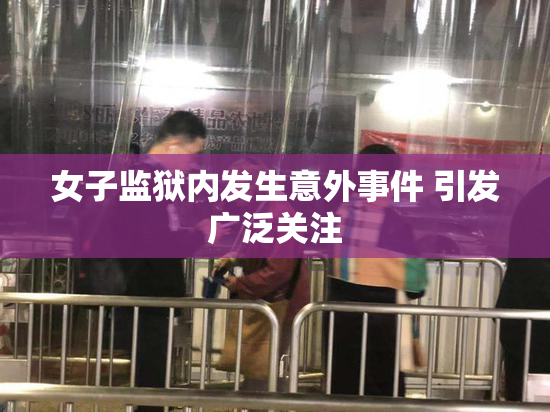 女子监狱内发生意外事件 引发广泛关注