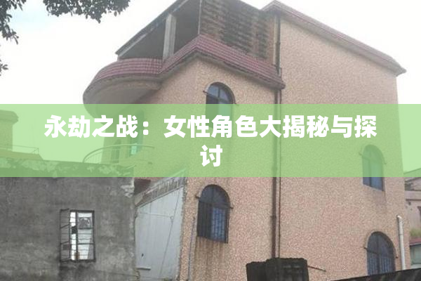永劫之战：女性角色大揭秘与探讨