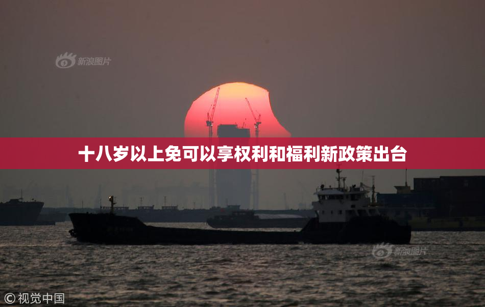 十八岁以上免可以享权利和福利新政策出台