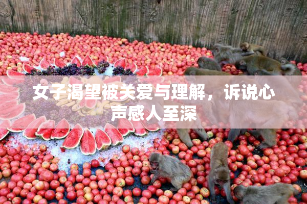 女子渴望被关爱与理解，诉说心声感人至深