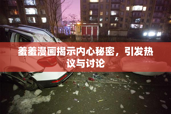 羞羞漫画揭示内心秘密，引发热议与讨论
