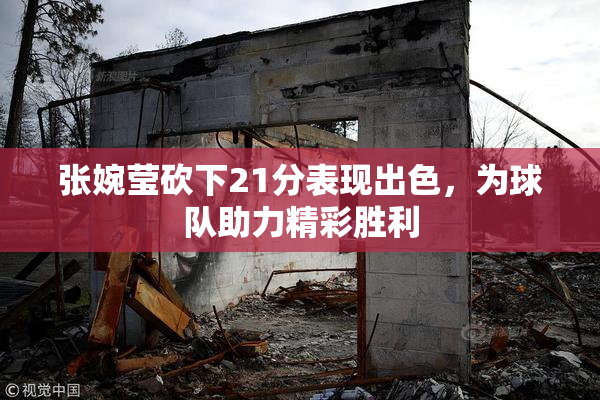 张婉莹砍下21分表现出色，为球队助力精彩胜利
