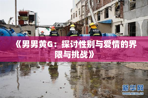 《男男黄G：探讨性别与爱情的界限与挑战》