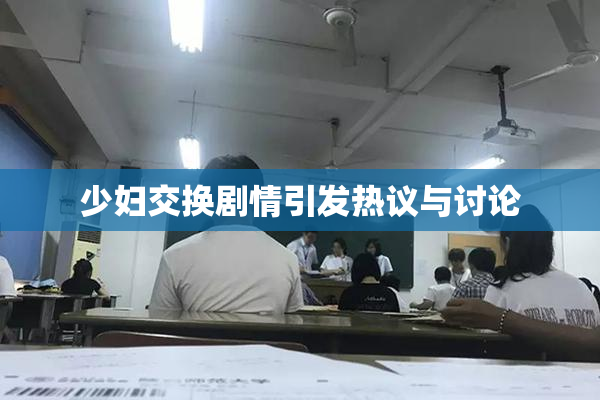 少妇交换剧情引发热议与讨论