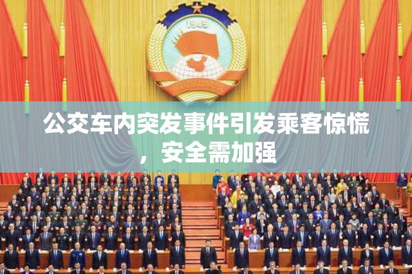 公交车内突发事件引发乘客惊慌，安全需加强
