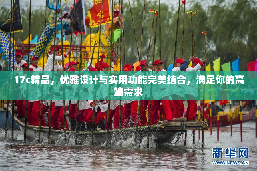 17c精品，优雅设计与实用功能完美结合，满足你的高端需求