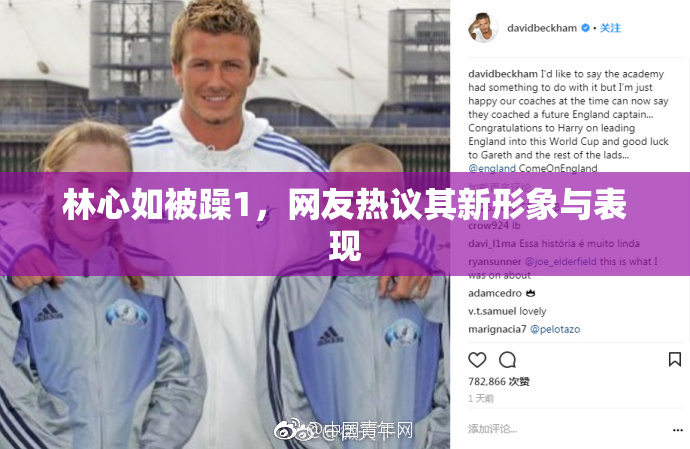 林心如被躁1，网友热议其新形象与表现