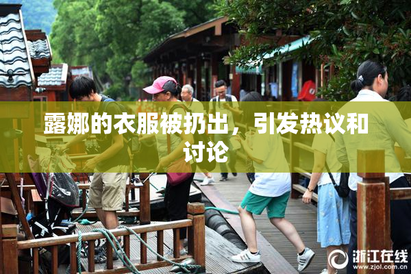 露娜的衣服被扔出，引发热议和讨论