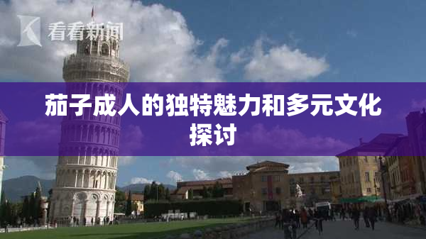 茄子成人的独特魅力和多元文化探讨