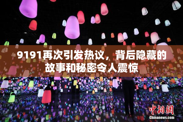9191再次引发热议，背后隐藏的故事和秘密令人震惊