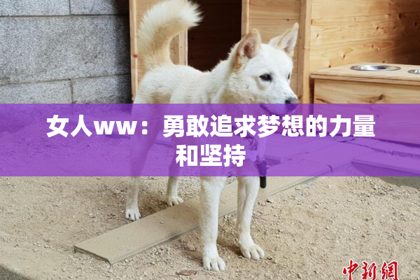 女人ww：勇敢追求梦想的力量和坚持