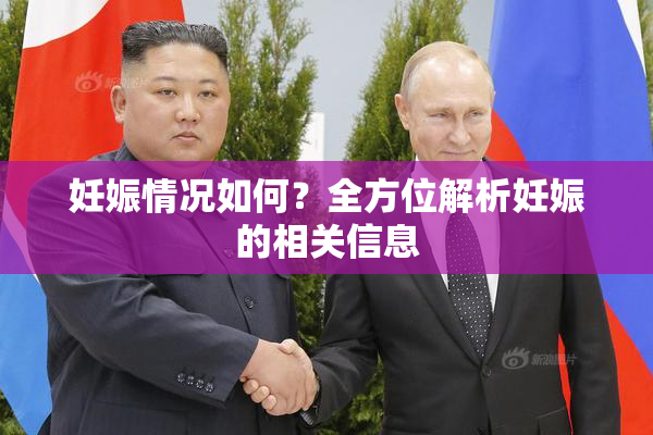 妊娠情况如何？全方位解析妊娠的相关信息