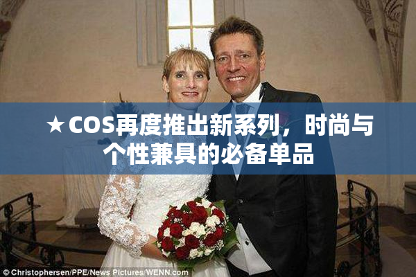 ★COS再度推出新系列，时尚与个性兼具的必备单品