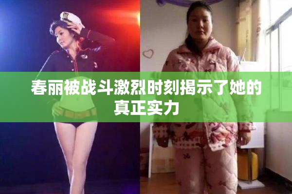 春丽被战斗激烈时刻揭示了她的真正实力