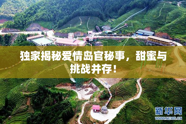 独家揭秘爱情岛官秘事，甜蜜与挑战并存！