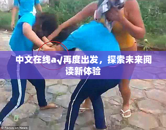 中文在线а√再度出发，探索未来阅读新体验