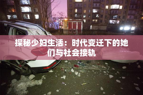探秘少妇生活：时代变迁下的她们与社会接轨