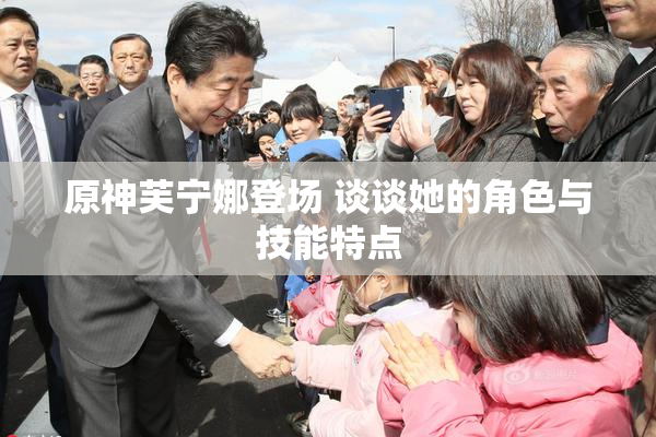 原神芙宁娜登场 谈谈她的角色与技能特点