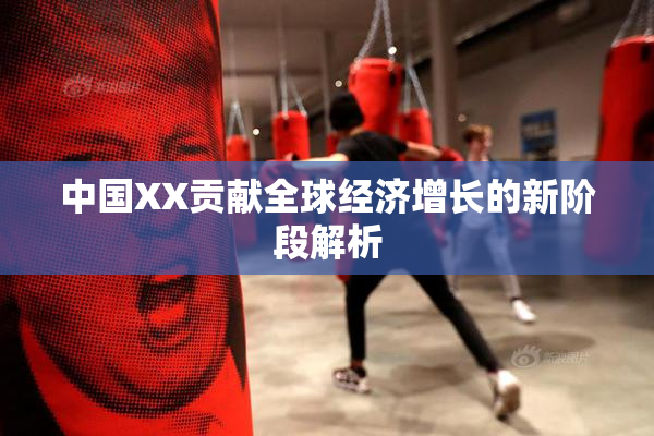 中国XX贡献全球经济增长的新阶段解析