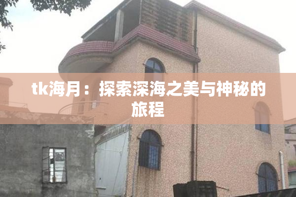 tk海月：探索深海之美与神秘的旅程