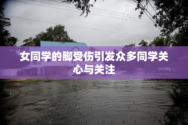 女同学的脚受伤引发众多同学关心与关注