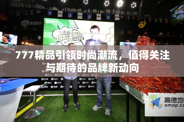777精品引领时尚潮流，值得关注与期待的品牌新动向