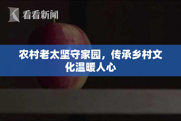 农村老太坚守家园，传承乡村文化温暖人心