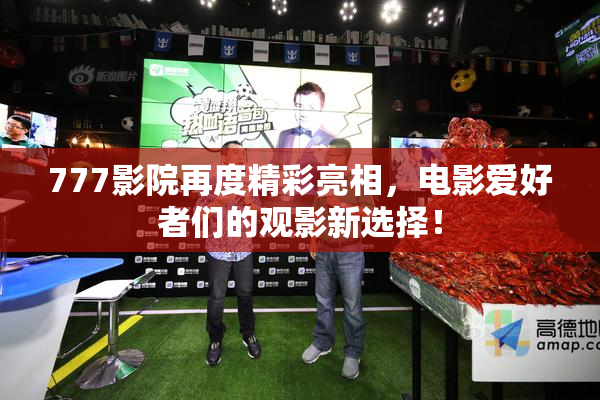 777影院再度精彩亮相，电影爱好者们的观影新选择！