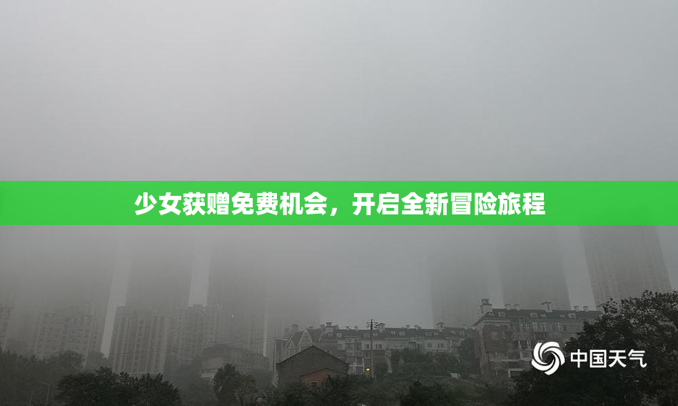 少女获赠免费机会，开启全新冒险旅程
