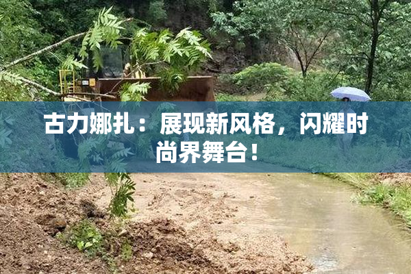 古力娜扎：展现新风格，闪耀时尚界舞台！