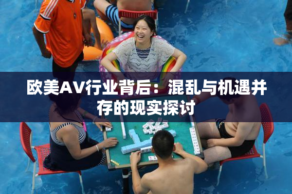 欧美AV行业背后：混乱与机遇并存的现实探讨