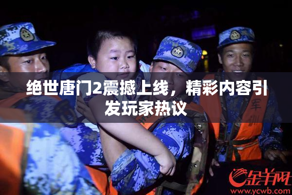 绝世唐门2震撼上线，精彩内容引发玩家热议