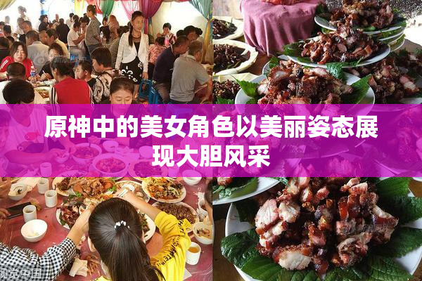 原神中的美女角色以美丽姿态展现大胆风采