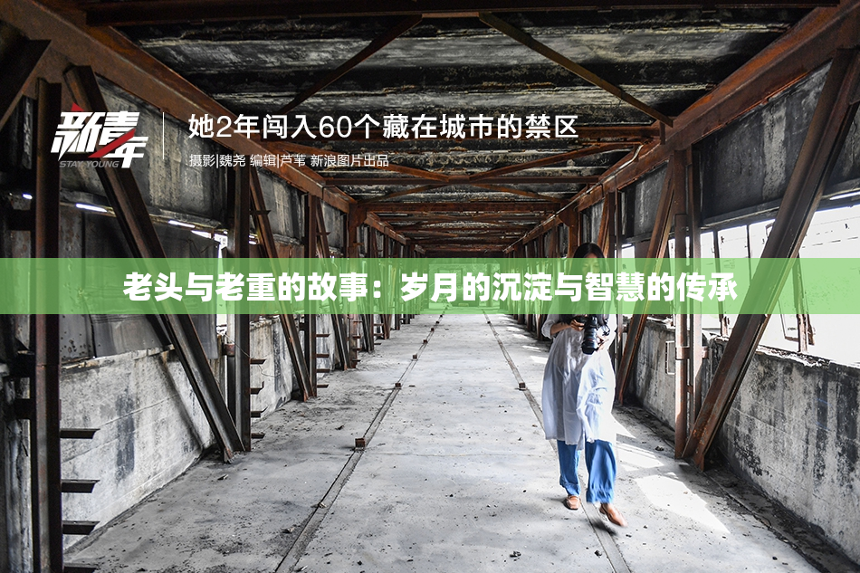 老头与老重的故事：岁月的沉淀与智慧的传承
