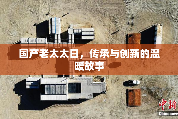 国产老太太日，传承与创新的温暖故事
