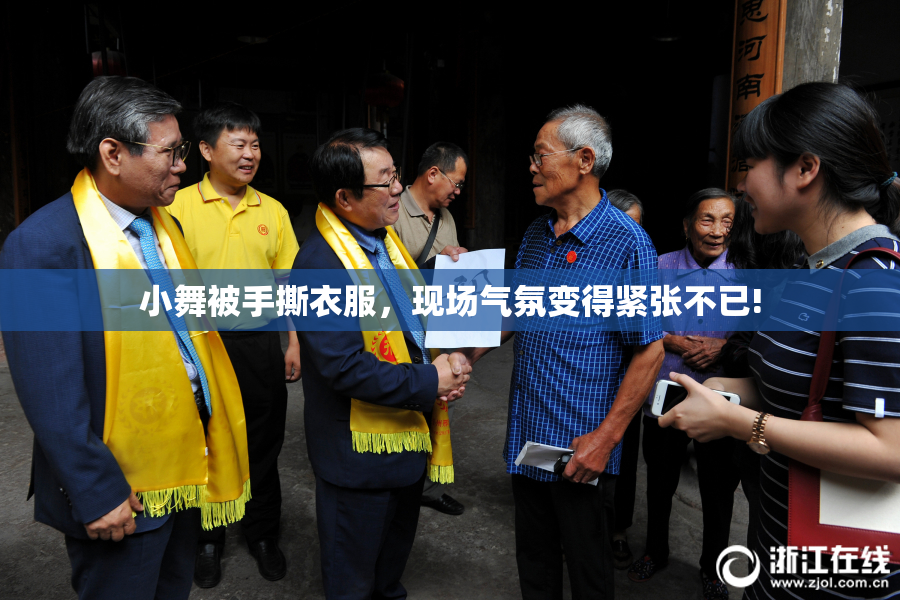小舞被手撕衣服，现场气氛变得紧张不已!